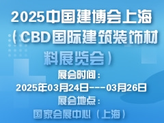 2025中国建博会上海（CBD国际建筑装饰材料展览会）